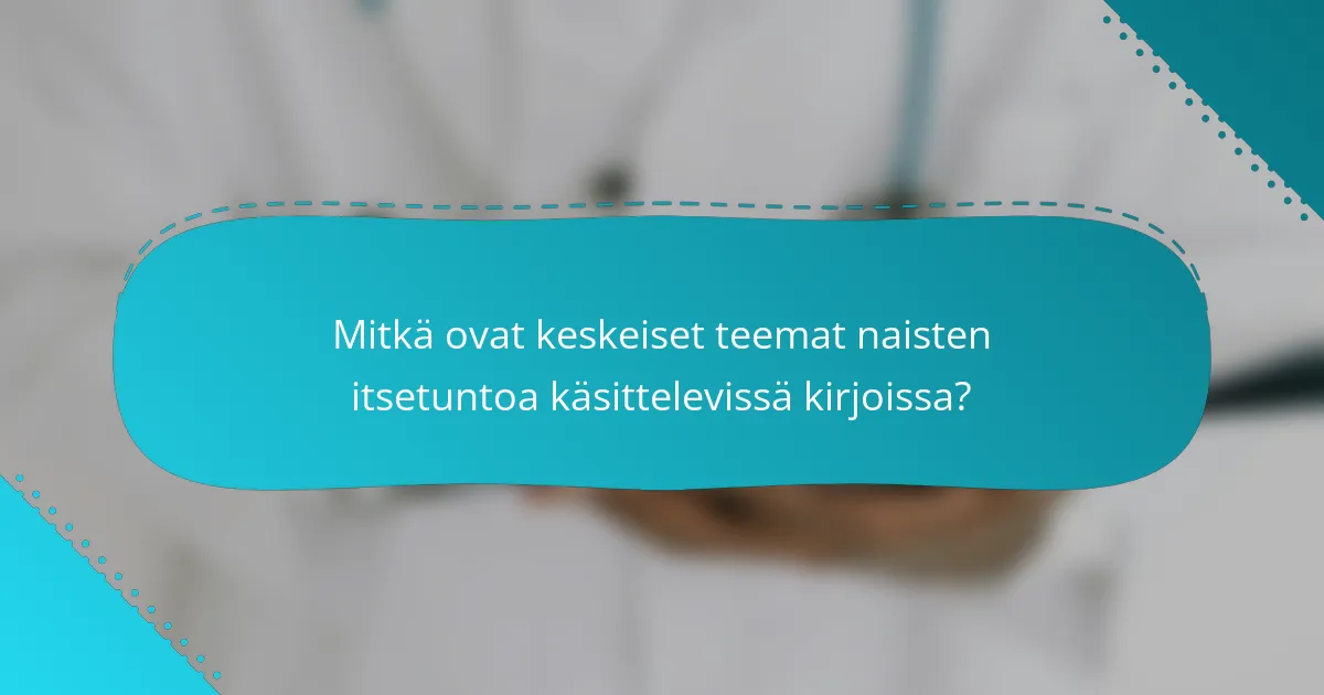 Mitkä ovat keskeiset teemat naisten itsetuntoa käsittelevissä kirjoissa?