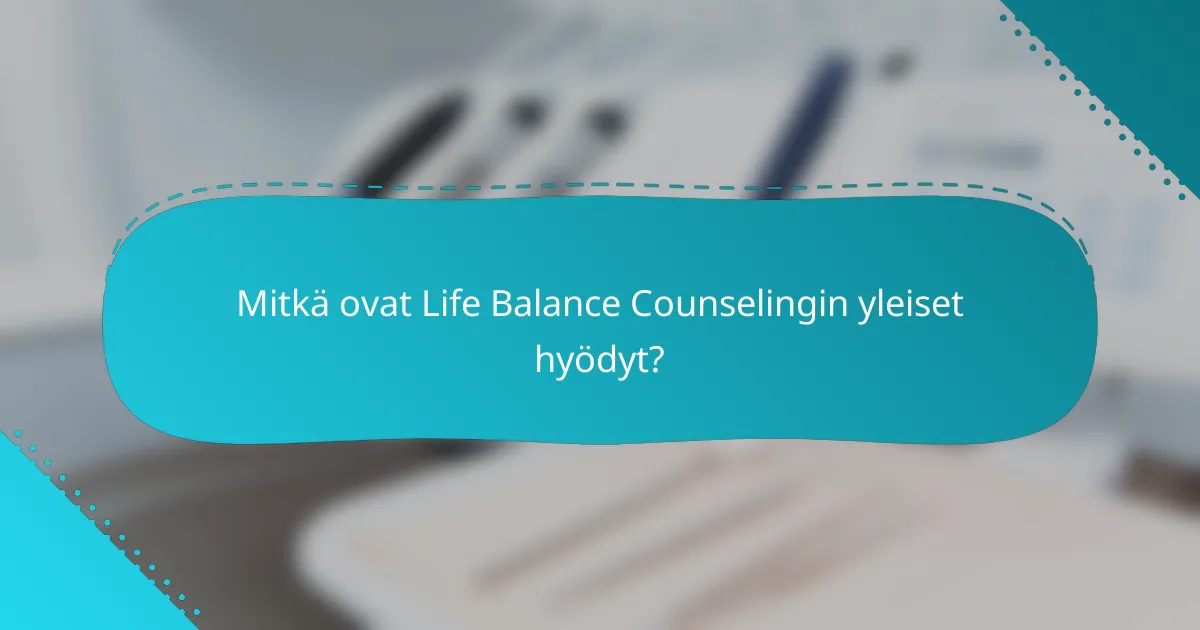 Mitkä ovat Life Balance Counselingin yleiset hyödyt?