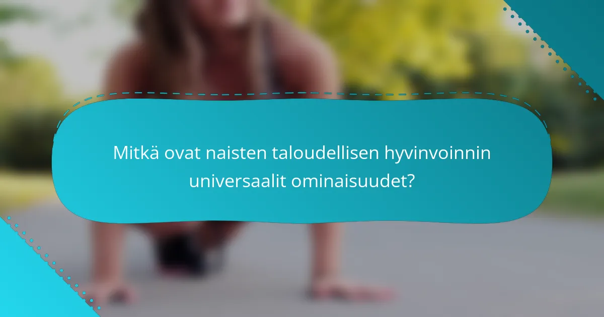 Mitkä ovat naisten taloudellisen hyvinvoinnin universaalit ominaisuudet?