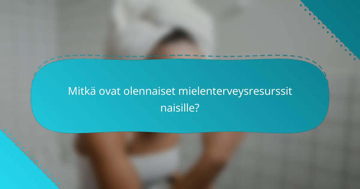 Mitkä ovat olennaiset mielenterveysresurssit naisille?