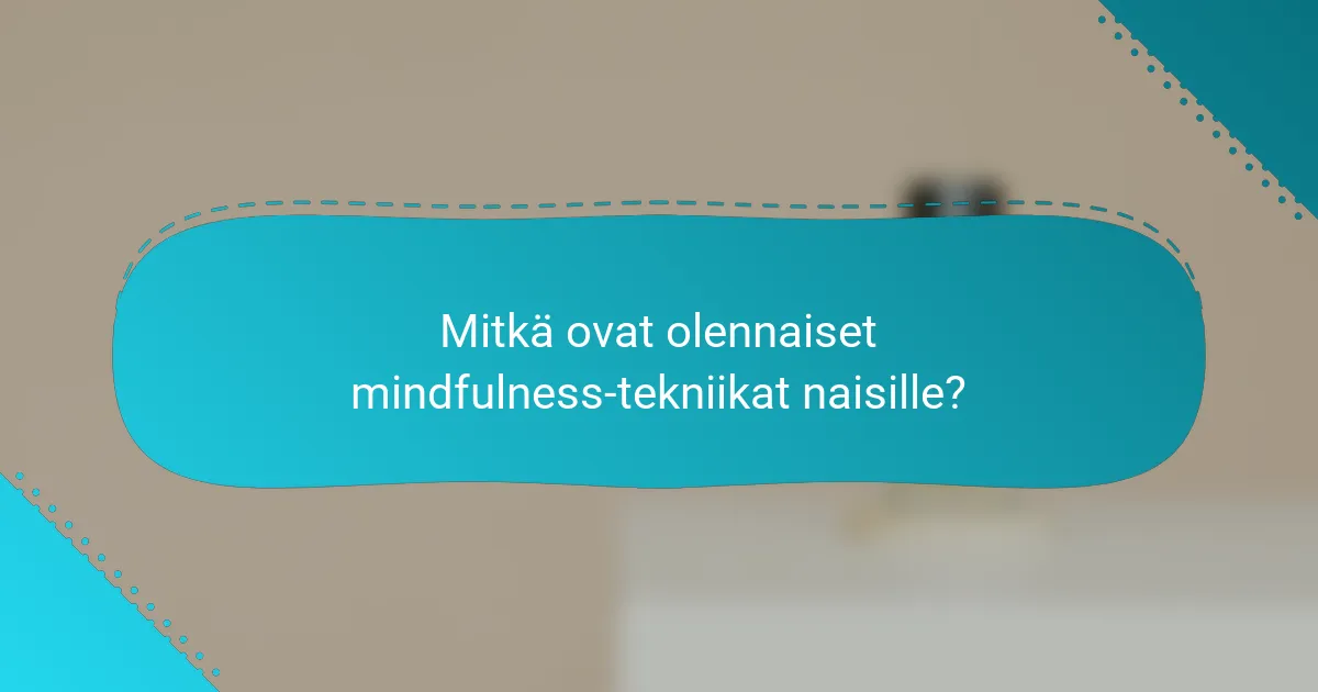 Mitkä ovat olennaiset mindfulness-tekniikat naisille?