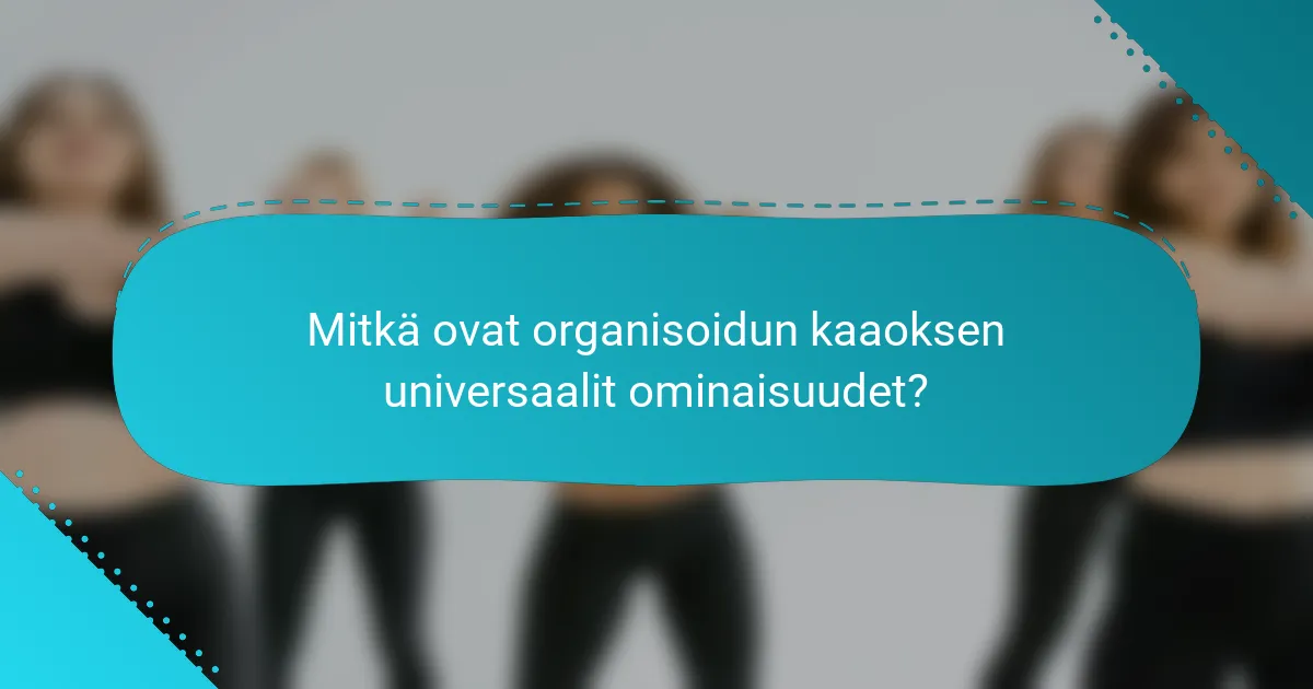 Mitkä ovat organisoidun kaaoksen universaalit ominaisuudet?
