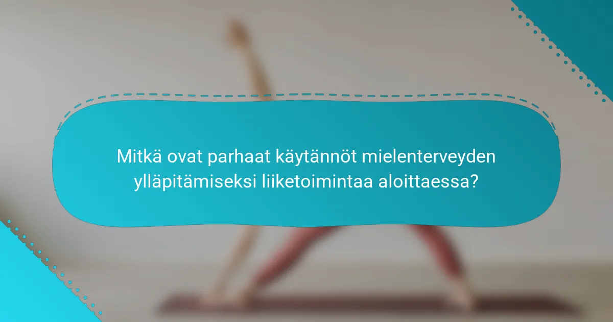 Mitkä ovat parhaat käytännöt mielenterveyden ylläpitämiseksi liiketoimintaa aloittaessa?