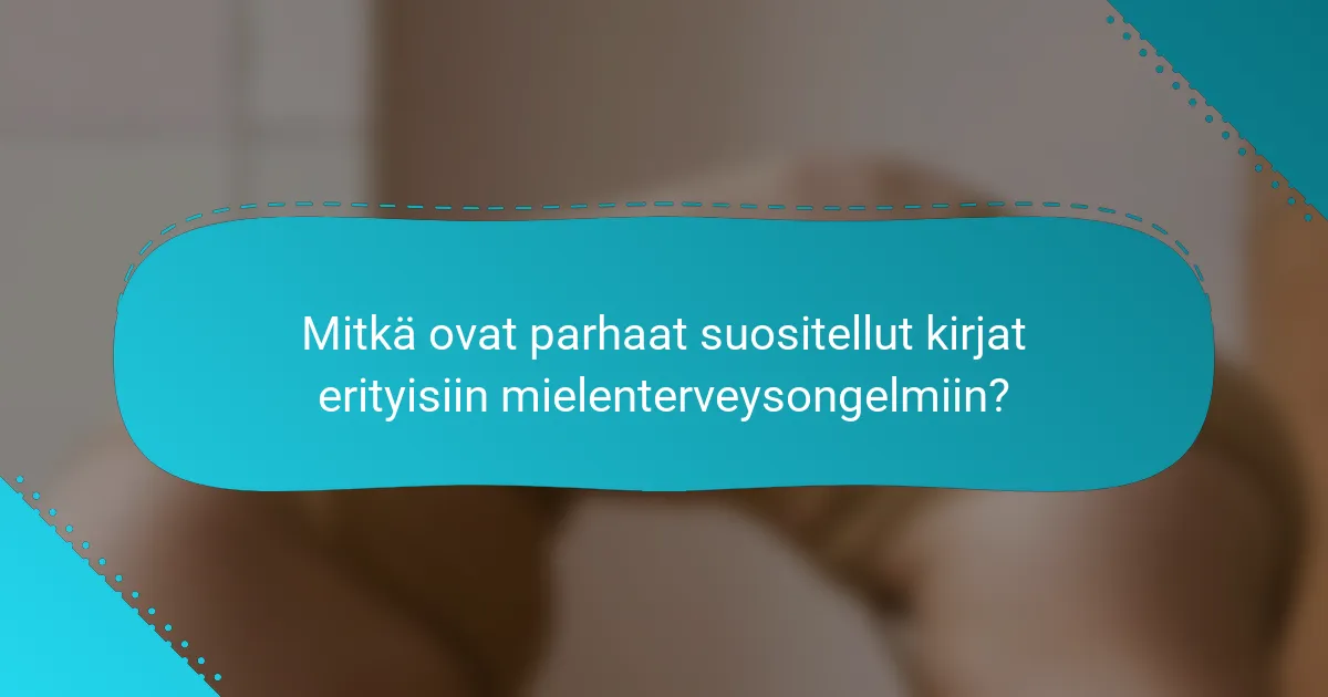 Mitkä ovat parhaat suositellut kirjat erityisiin mielenterveysongelmiin?