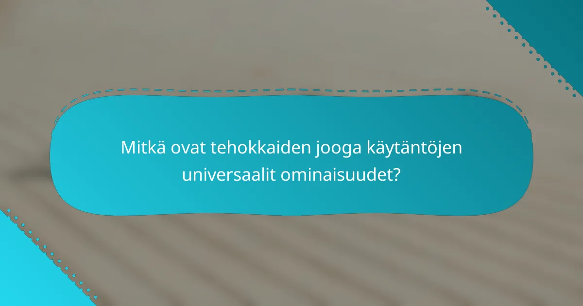 Mitkä ovat tehokkaiden jooga käytäntöjen universaalit ominaisuudet?