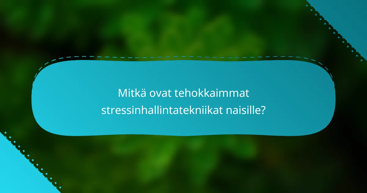 Mitkä ovat tehokkaimmat stressinhallintatekniikat naisille?