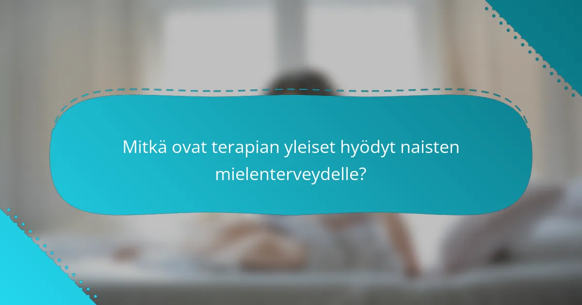 Mitkä ovat terapian yleiset hyödyt naisten mielenterveydelle?