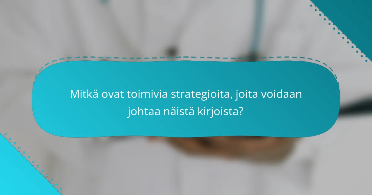 Mitkä ovat toimivia strategioita, joita voidaan johtaa näistä kirjoista?