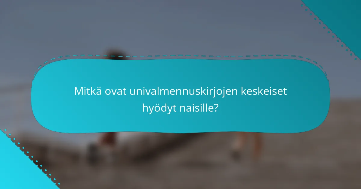 Mitkä ovat univalmennuskirjojen keskeiset hyödyt naisille?