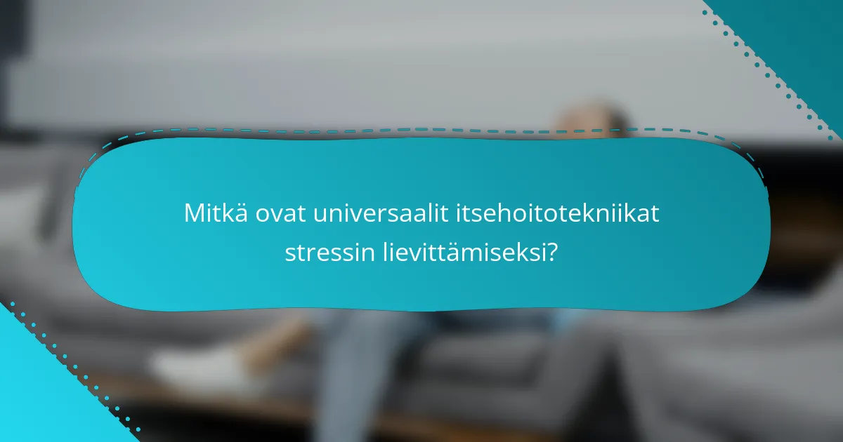 Mitkä ovat universaalit itsehoitotekniikat stressin lievittämiseksi?