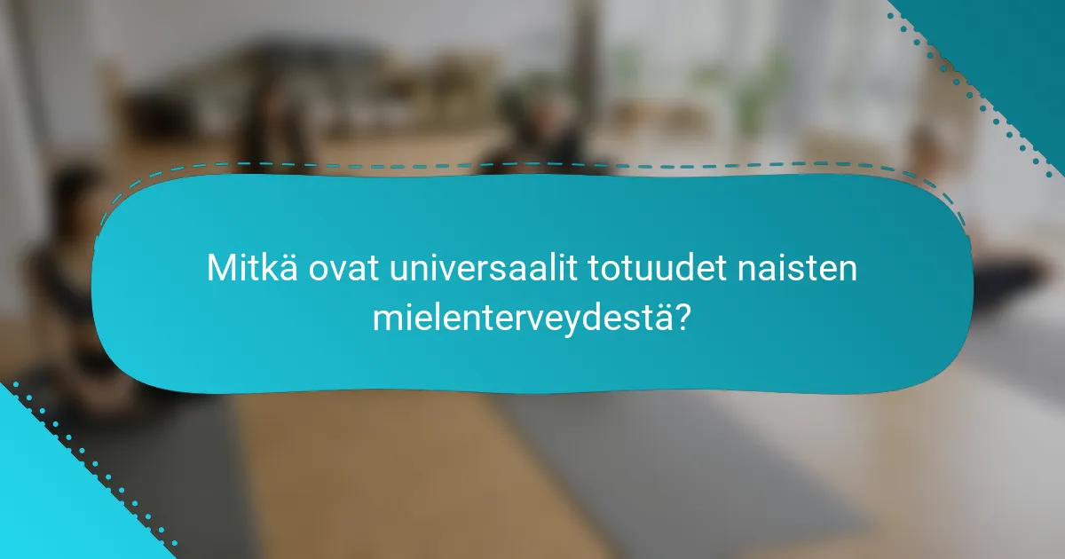 Mitkä ovat universaalit totuudet naisten mielenterveydestä?