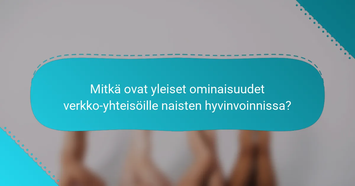 Mitkä ovat yleiset ominaisuudet verkko-yhteisöille naisten hyvinvoinnissa?