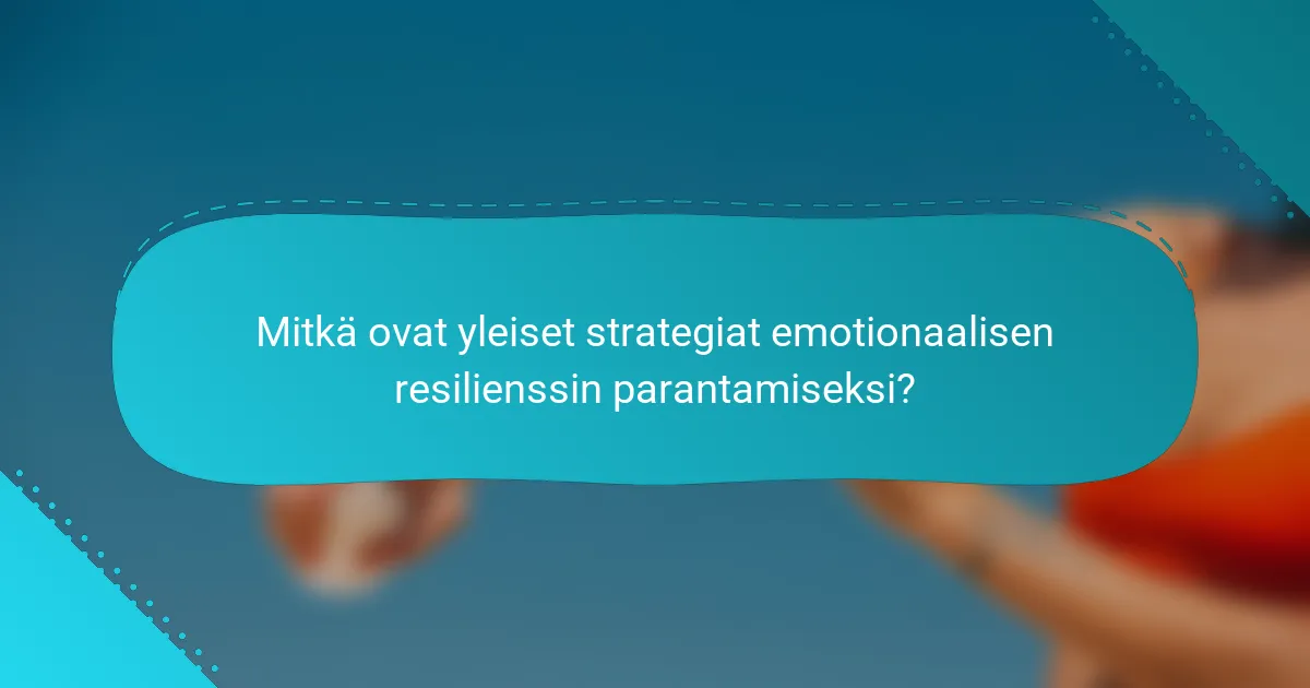 Mitkä ovat yleiset strategiat emotionaalisen resilienssin parantamiseksi?