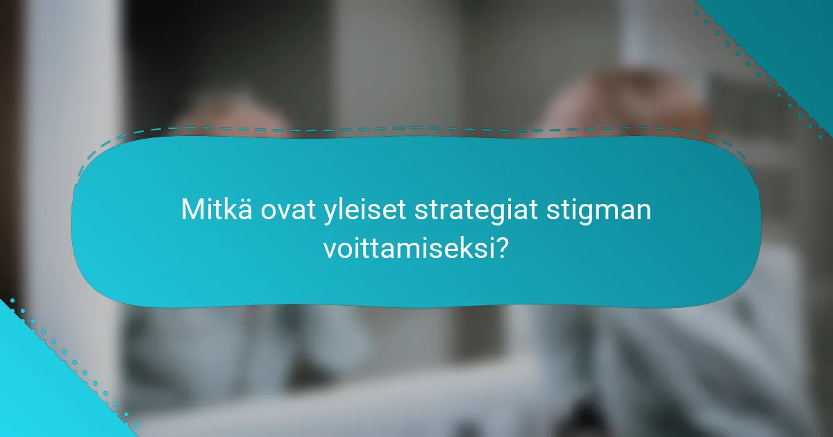 Mitkä ovat yleiset strategiat stigman voittamiseksi?