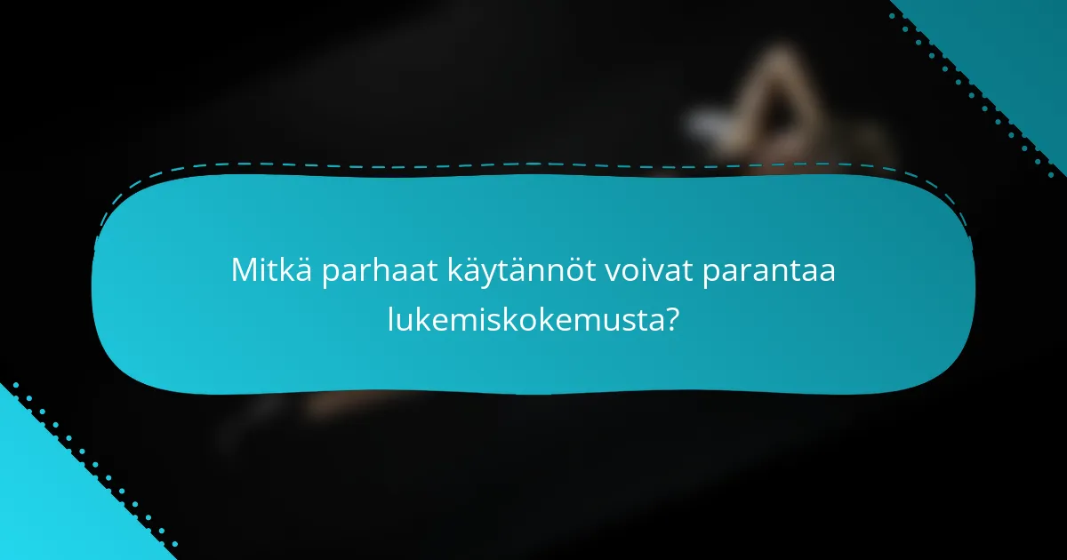 Mitkä parhaat käytännöt voivat parantaa lukemiskokemusta?