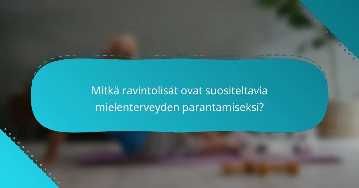 Mitkä ravintolisät ovat suositeltavia mielenterveyden parantamiseksi?