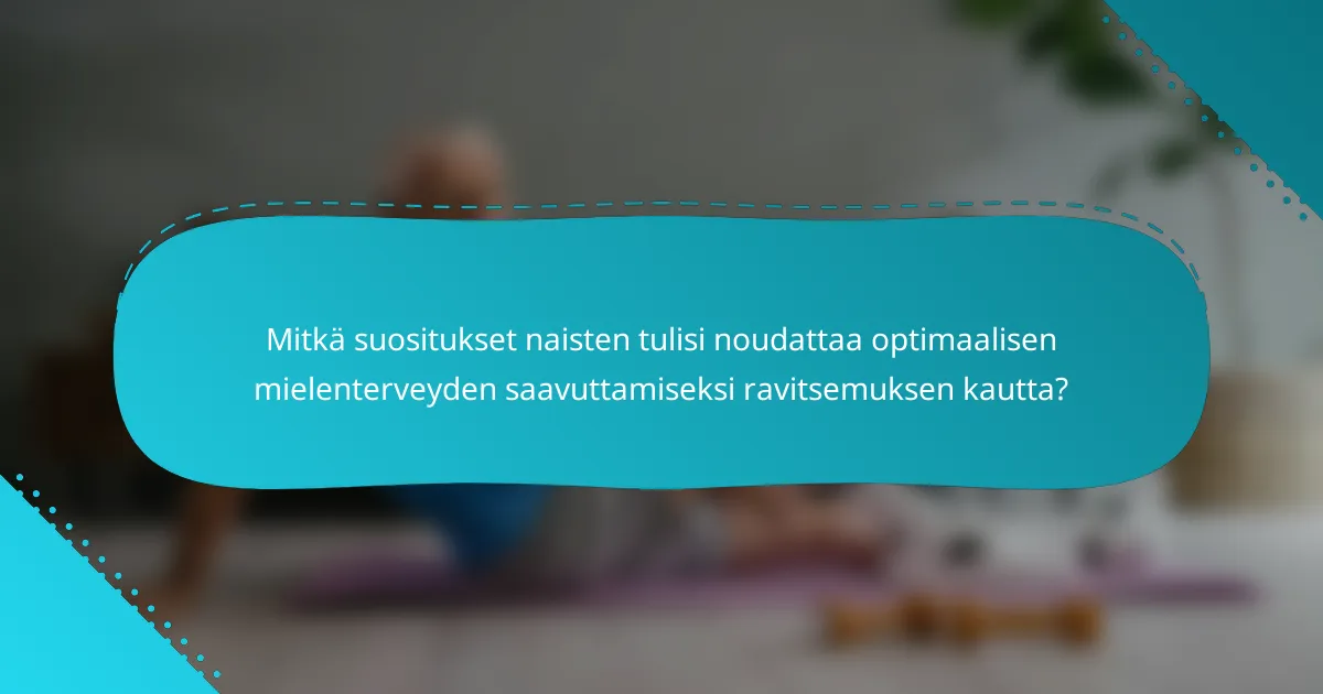 Mitkä suositukset naisten tulisi noudattaa optimaalisen mielenterveyden saavuttamiseksi ravitsemuksen kautta?