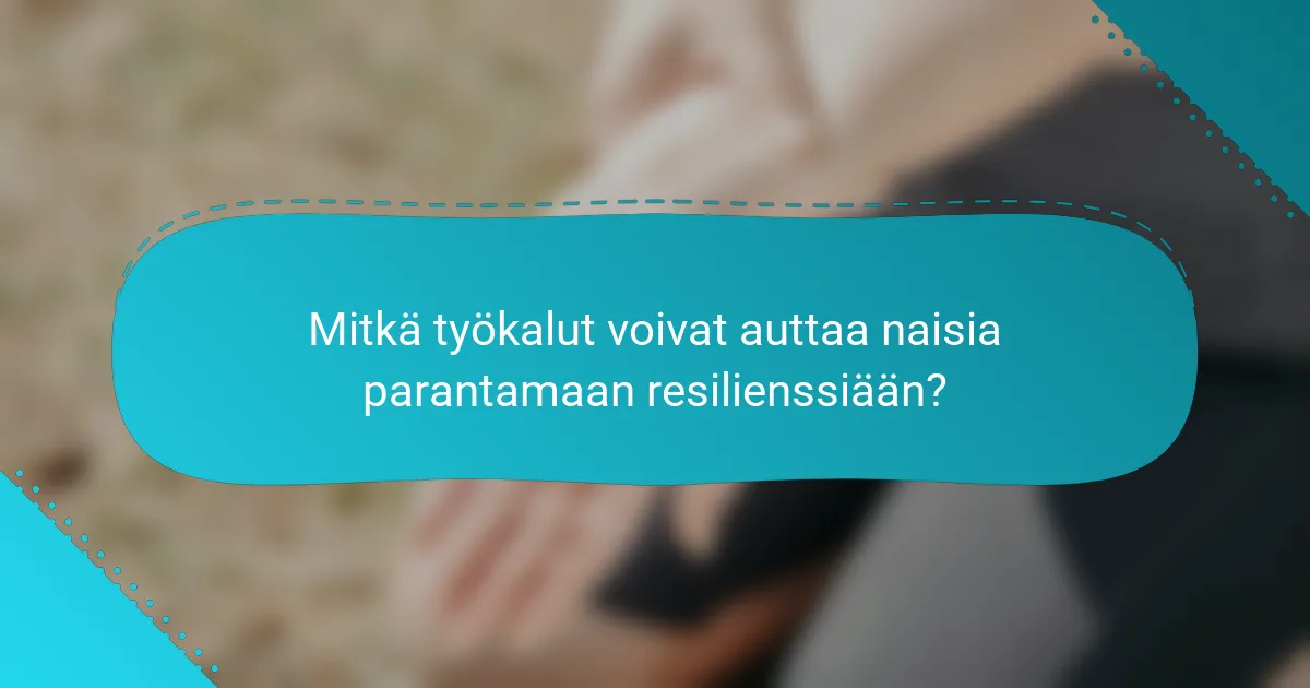 Mitkä työkalut voivat auttaa naisia parantamaan resilienssiään?