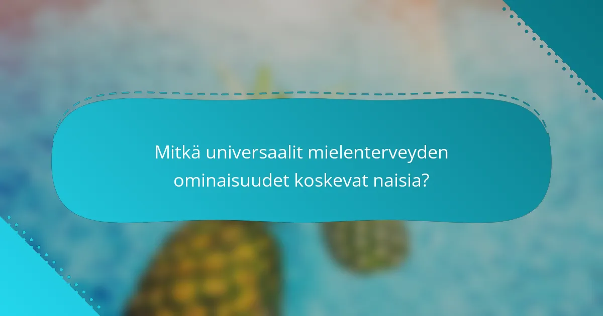 Mitkä universaalit mielenterveyden ominaisuudet koskevat naisia?