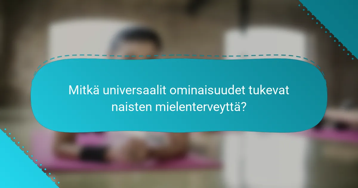 Mitkä universaalit ominaisuudet tukevat naisten mielenterveyttä?