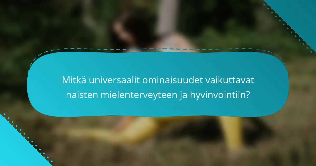 Mitkä universaalit ominaisuudet vaikuttavat naisten mielenterveyteen ja hyvinvointiin?