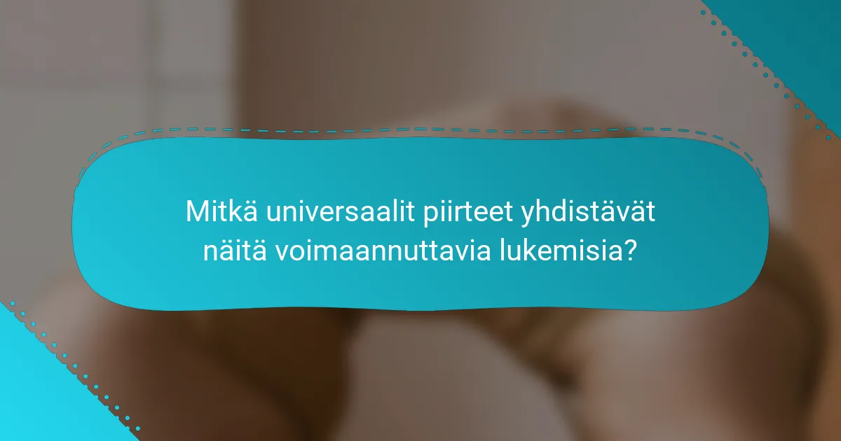 Mitkä universaalit piirteet yhdistävät näitä voimaannuttavia lukemisia?