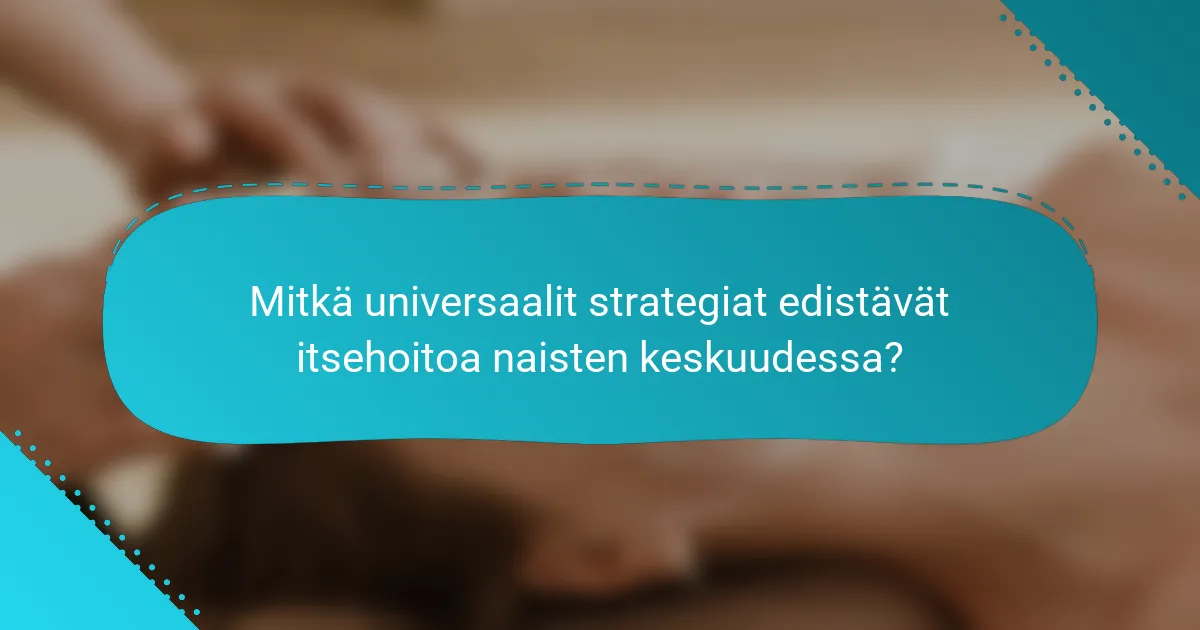 Mitkä universaalit strategiat edistävät itsehoitoa naisten keskuudessa?